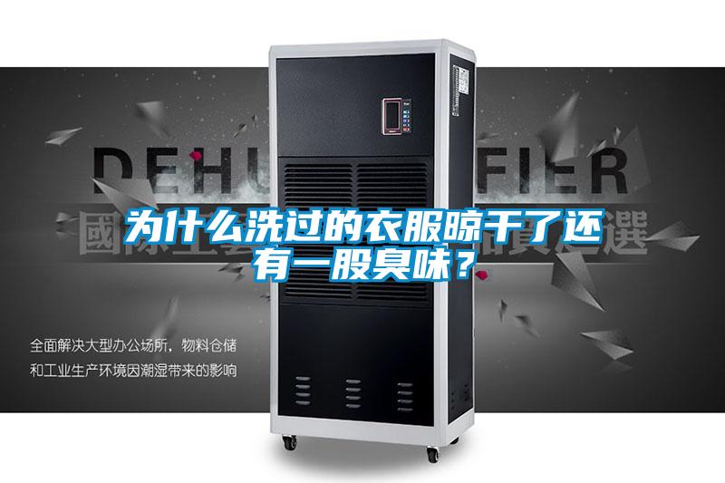 為什么洗過的衣服晾干了還有一股臭味？