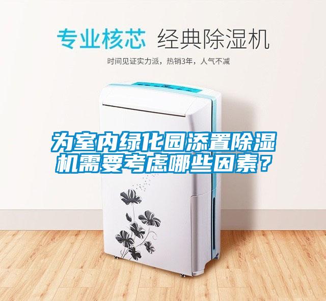 為室內(nèi)綠化園添置除濕機(jī)需要考慮哪些因素？