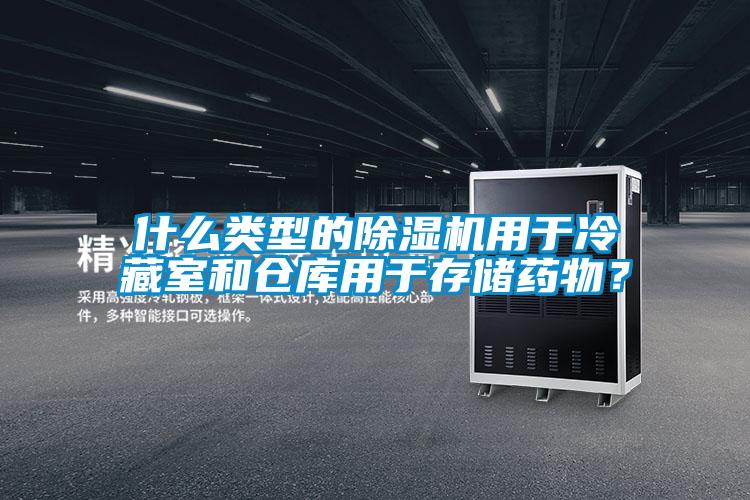 什么類型的除濕機(jī)用于冷藏室和倉庫用于存儲藥物？