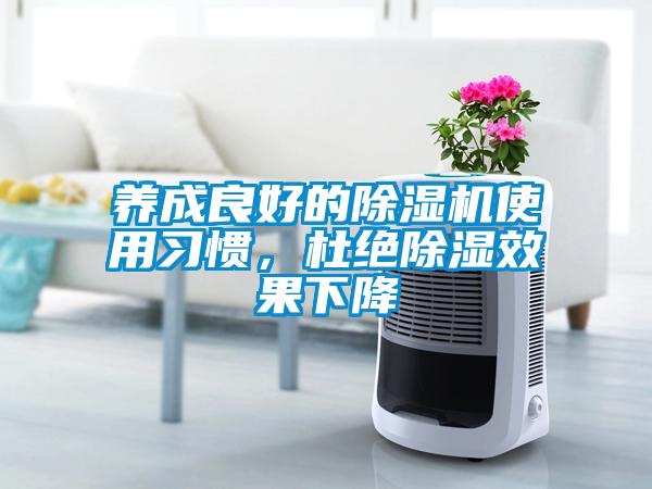 養(yǎng)成良好的除濕機(jī)使用習(xí)慣，杜絕除濕效果下降