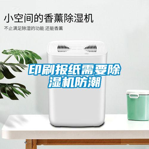 印刷報(bào)紙需要除濕機(jī)防潮