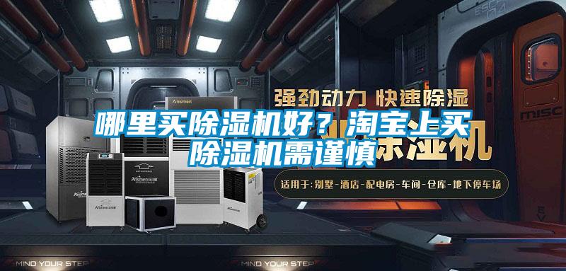 哪里買除濕機(jī)好？淘寶上買除濕機(jī)需謹(jǐn)慎