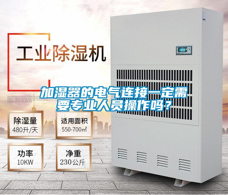 加濕器的電氣連接一定需要專業(yè)人員操作嗎?