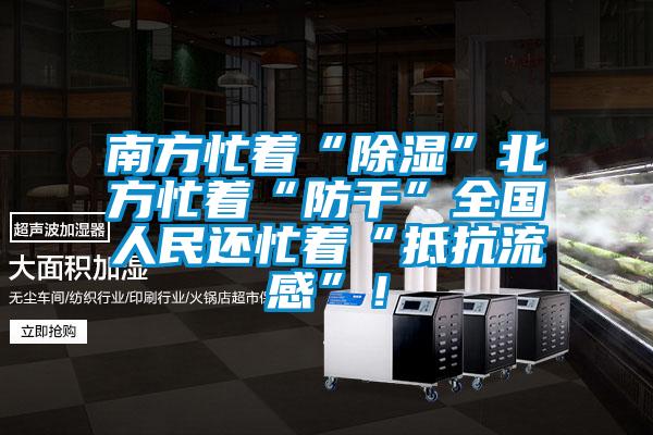 南方忙著“除濕”北方忙著“防干”全國(guó)人民還忙著“抵抗流感”！