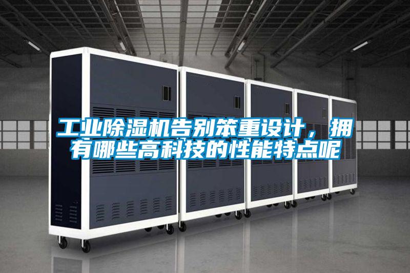 工業(yè)除濕機(jī)告別笨重設(shè)計，擁有哪些高科技的性能特點呢