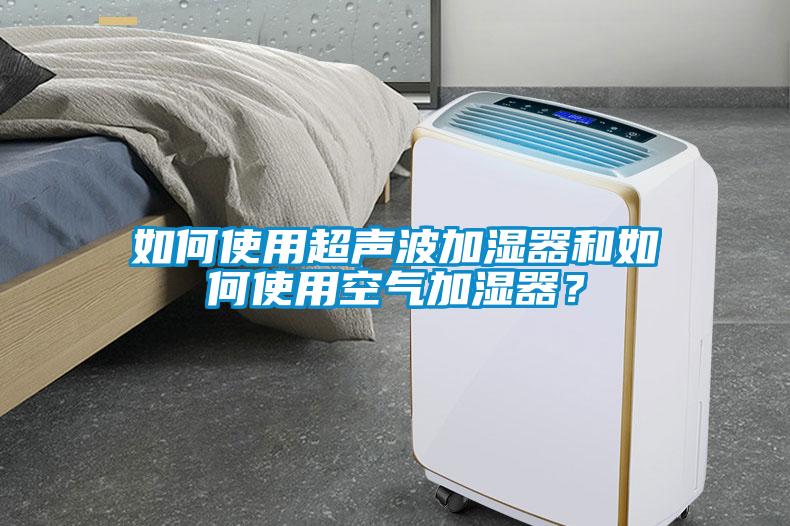 如何使用超聲波加濕器和如何使用空氣加濕器？