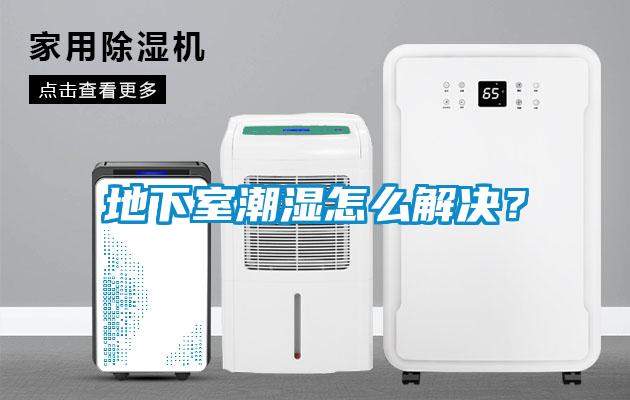 地下室潮濕怎么解決？