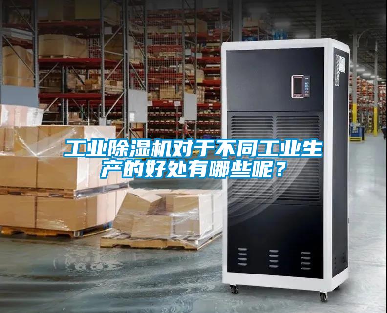 工業(yè)除濕機(jī)對(duì)于不同工業(yè)生產(chǎn)的好處有哪些呢？