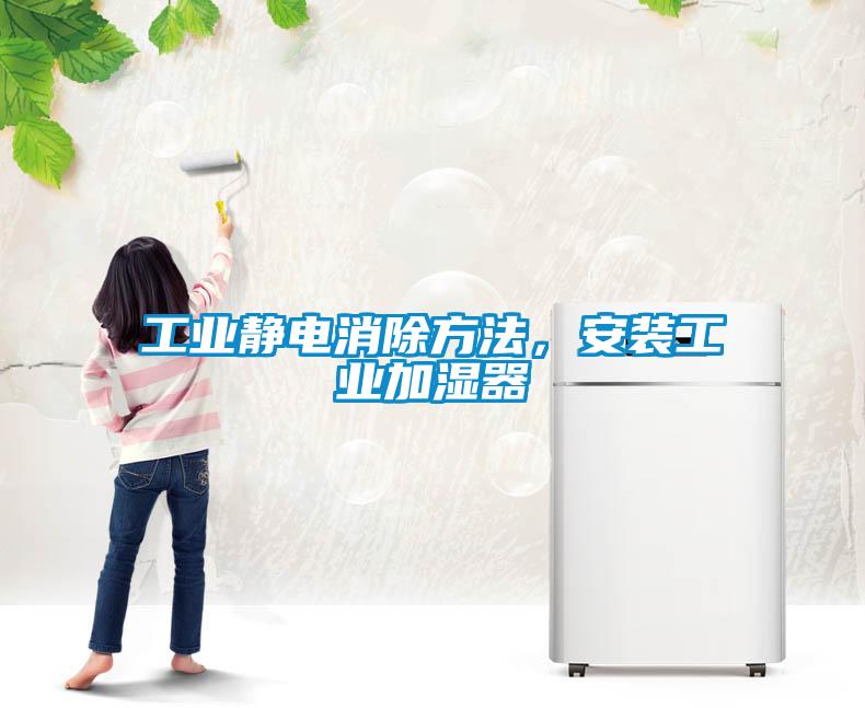 工業(yè)靜電消除方法，安裝工業(yè)加濕器