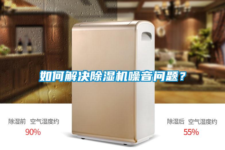 如何解決除濕機(jī)噪音問題？
