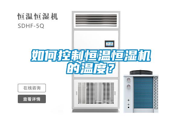 如何控制恒溫恒濕機(jī)的溫度？