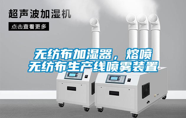 無紡布加濕器，熔噴無紡布生產(chǎn)線噴霧裝置