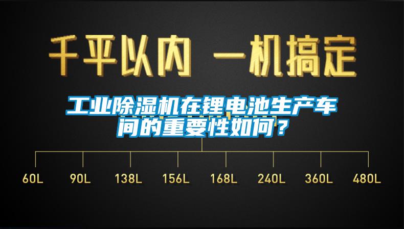 工業(yè)除濕機在鋰電池生產車間的重要性如何？