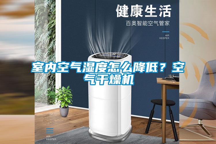 室內(nèi)空氣濕度怎么降低？空氣干燥機(jī)