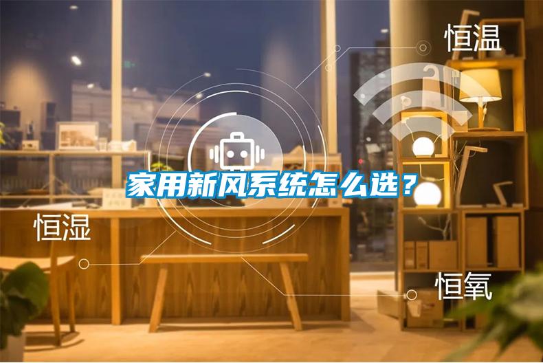 家用新風(fēng)系統(tǒng)怎么選？
