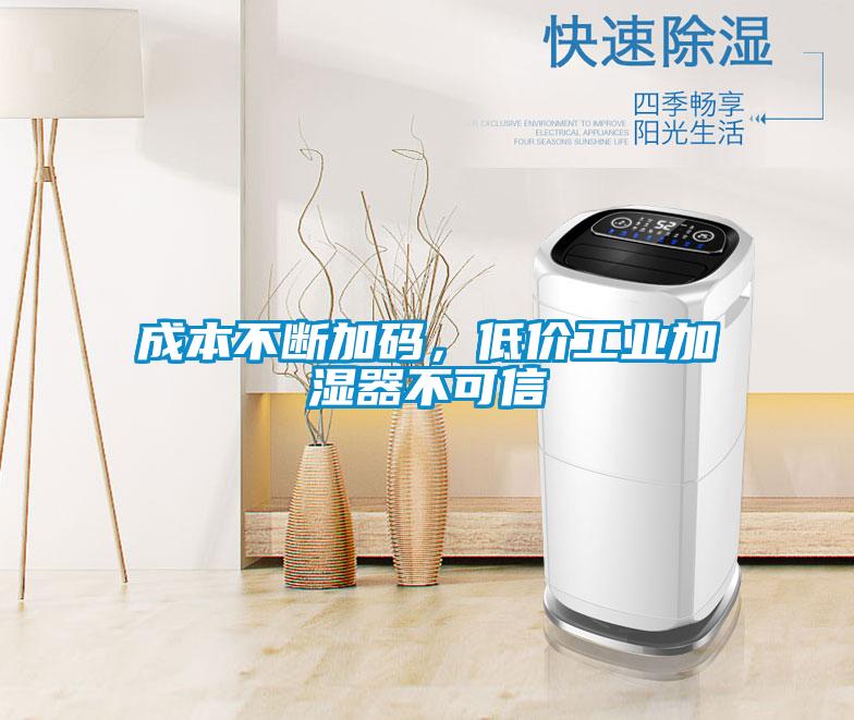 成本不斷加碼，低價(jià)工業(yè)加濕器不可信