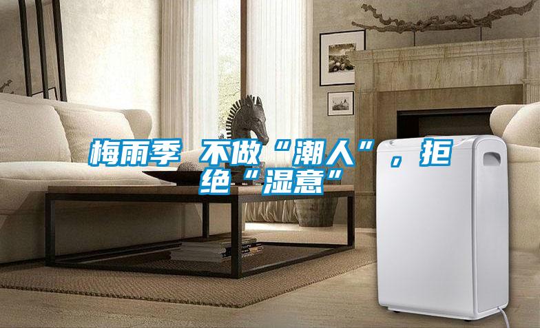 梅雨季 不做“潮人”，拒絕“濕意”