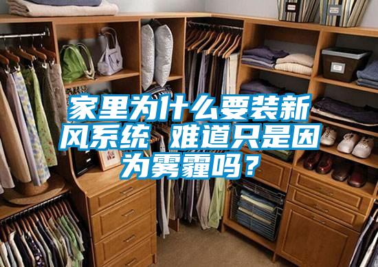 家里為什么要裝新風(fēng)系統(tǒng) 難道只是因?yàn)殪F霾嗎？