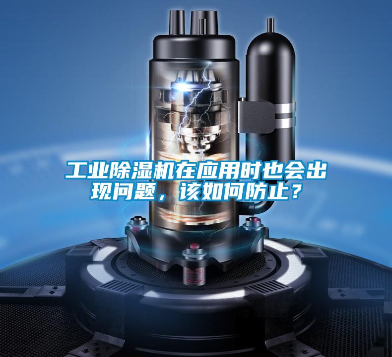 工業(yè)除濕機在應用時也會出現問題，該如何防止？