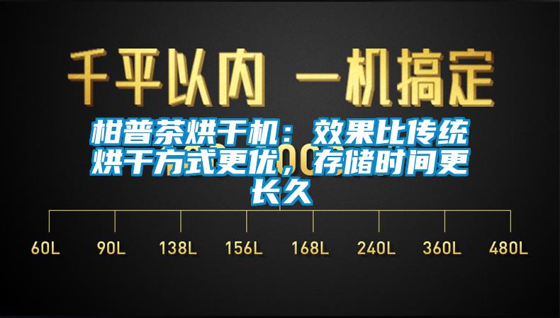 柑普茶烘干機(jī)：效果比傳統(tǒng)烘干方式更優(yōu)，存儲(chǔ)時(shí)間更長(zhǎng)久