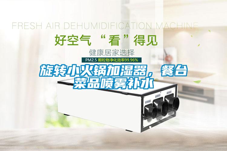 旋轉(zhuǎn)小火鍋加濕器，餐臺菜品噴霧補(bǔ)水