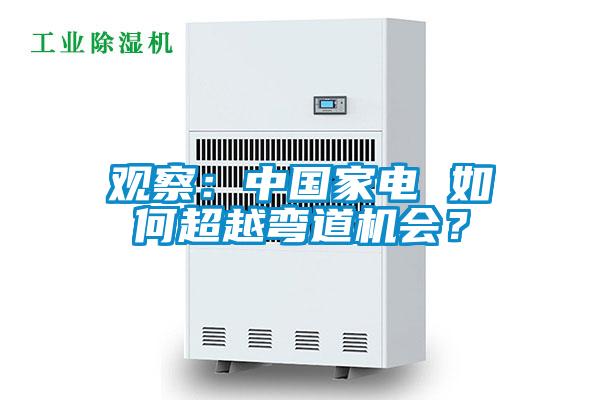 觀察：中國家電 如何超越彎道機(jī)會(huì)？