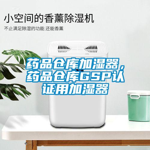 藥品倉(cāng)庫(kù)加濕器，藥品倉(cāng)庫(kù)GSP認(rèn)證用加濕器