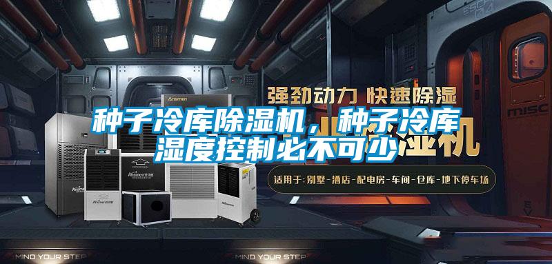 種子冷庫(kù)除濕機(jī)，種子冷庫(kù)濕度控制必不可少