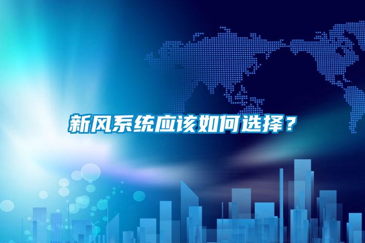 新風系統(tǒng)應該如何選擇?