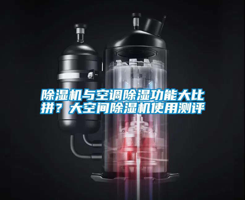 除濕機與空調(diào)除濕功能大比拼？大空間除濕機使用測評