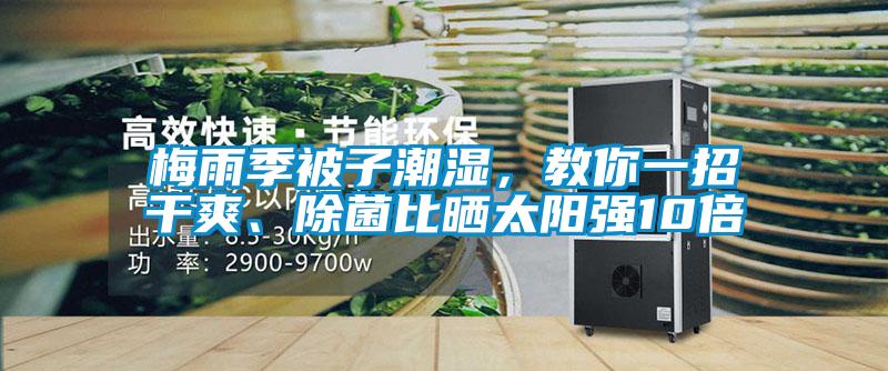 梅雨季被子潮濕，教你一招干爽、除菌比曬太陽(yáng)強(qiáng)10倍