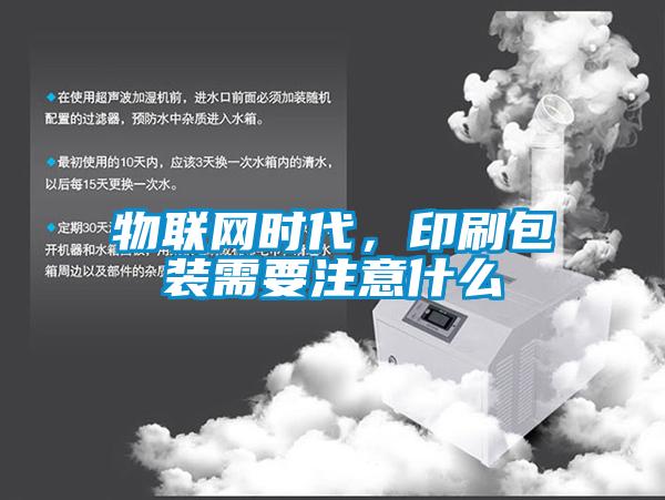 物聯(lián)網時代，印刷包裝需要注意什么