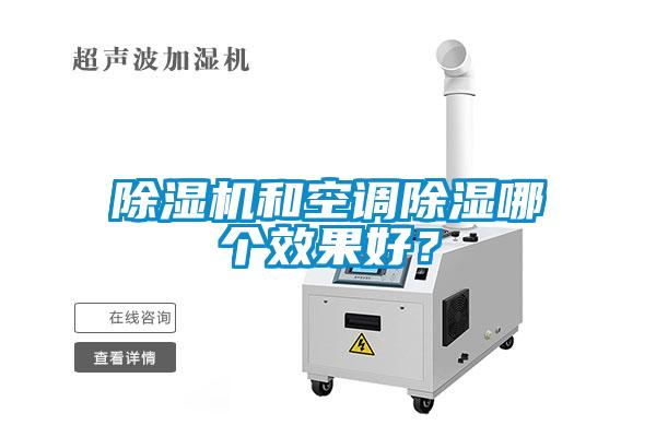 除濕機(jī)和空調(diào)除濕哪個(gè)效果好？