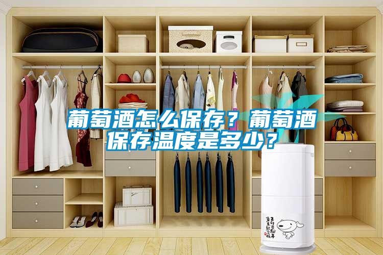 葡萄酒怎么保存？葡萄酒保存溫度是多少？