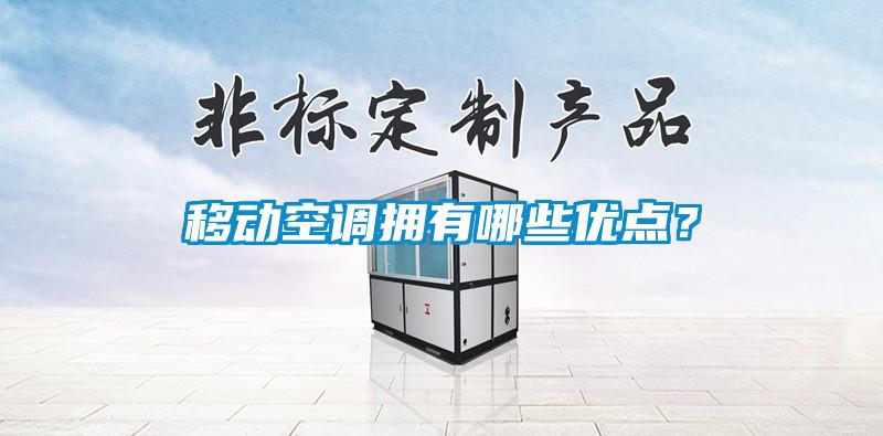 移動空調(diào)擁有哪些優(yōu)點？