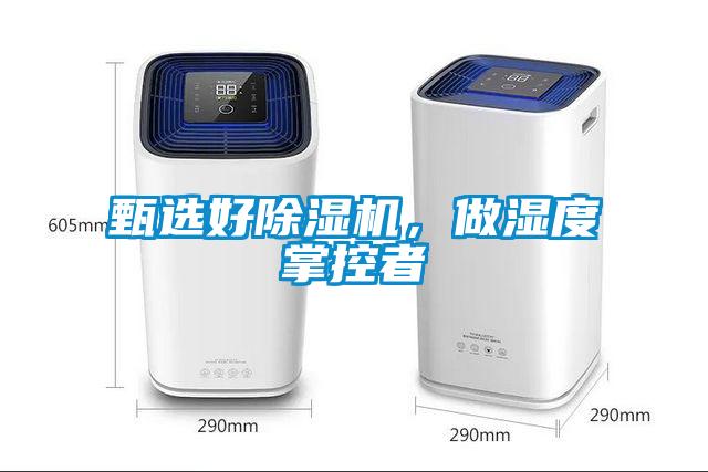 甄選好除濕機(jī)，做濕度掌控者