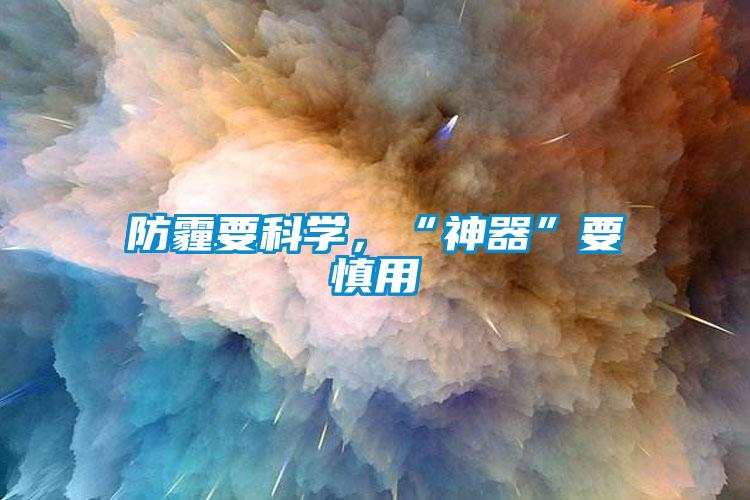 防霾要科學(xué)，“神器”要慎用