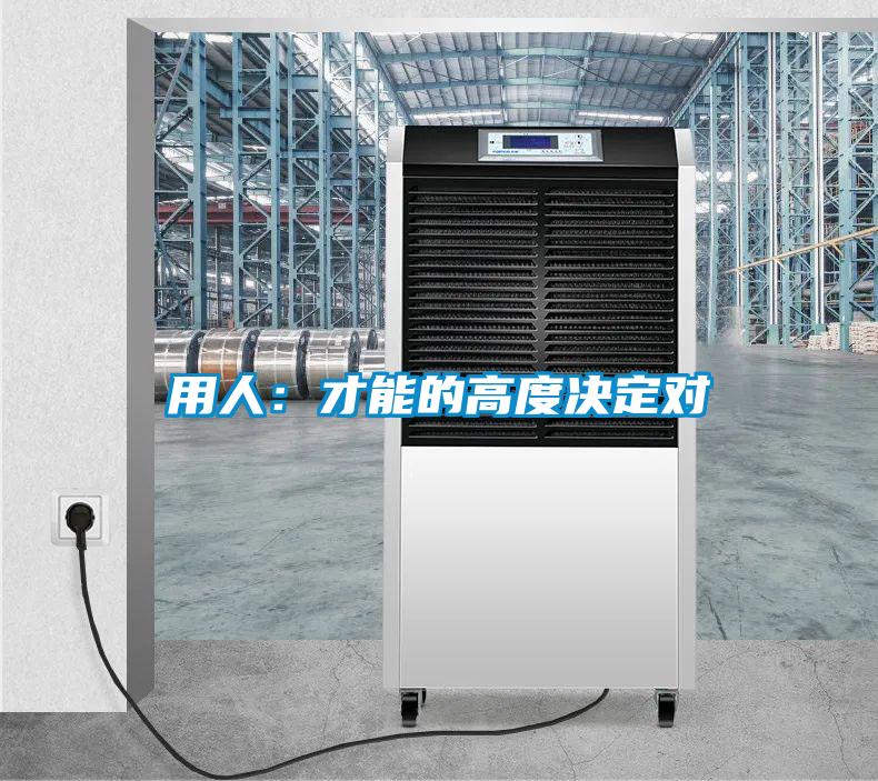 用人:才能的高度決定對