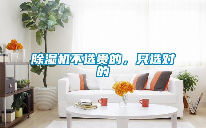除濕機(jī)不選貴的，只選對的
