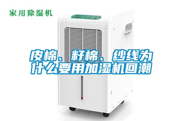 皮棉、籽棉、紗線為什么要用加濕機回潮