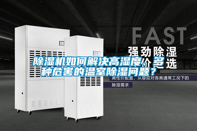 除濕機如何解決高濕度、多種危害的溫室除濕問題？