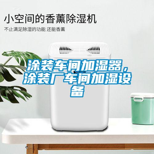 涂裝車間加濕器，涂裝廠車間加濕設備