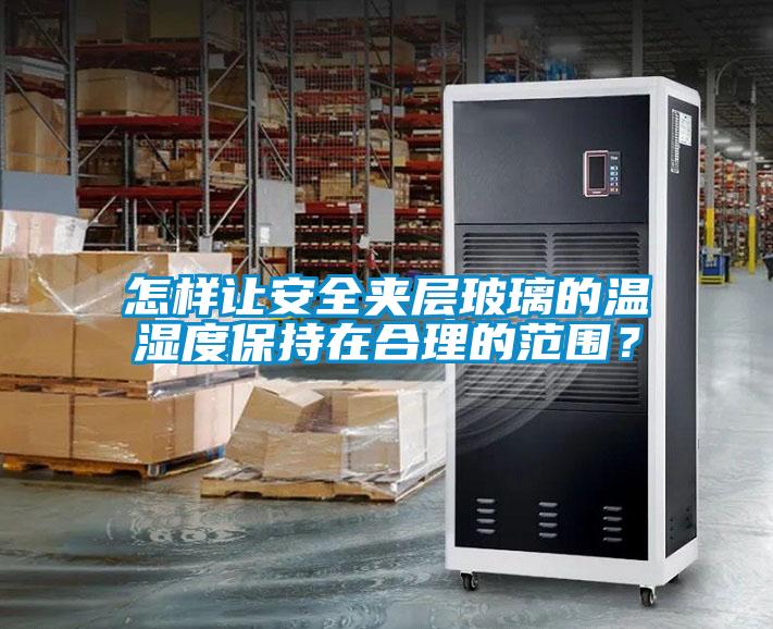 怎樣讓安全夾層玻璃的溫濕度保持在合理的范圍？