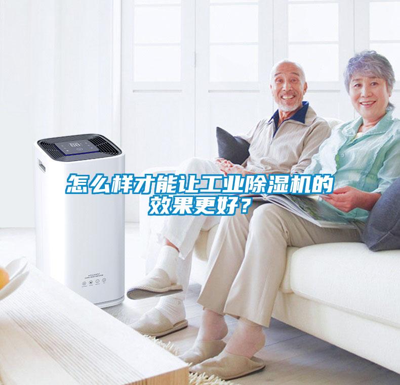 怎么樣才能讓工業(yè)除濕機的效果更好？