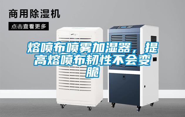 熔噴布噴霧加濕器，提高熔噴布韌性不會變脆