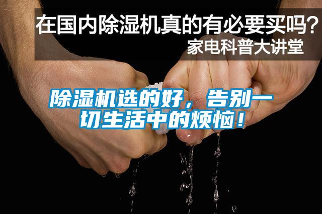 除濕機(jī)選的好，告別一切生活中的煩惱！