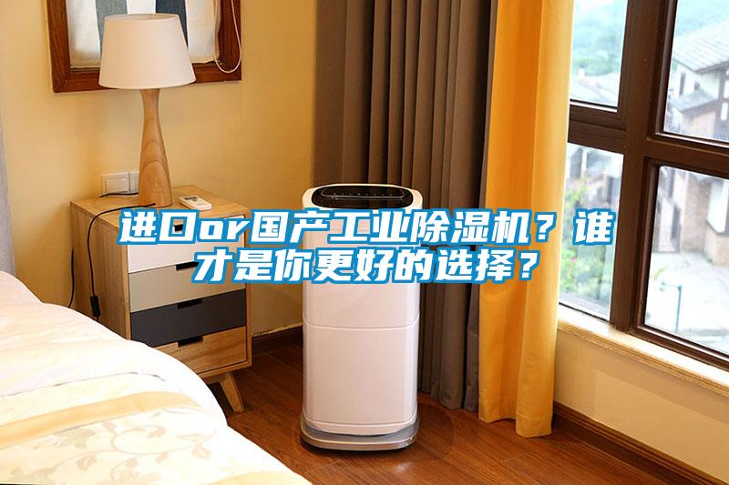 進口or國產(chǎn)工業(yè)除濕機？誰才是你更好的選擇？