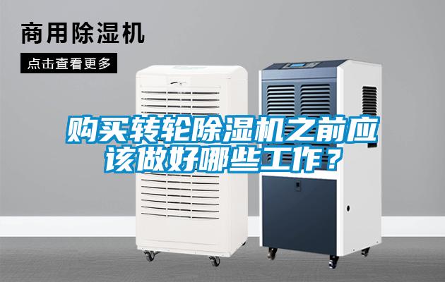 購買轉(zhuǎn)輪除濕機之前應(yīng)該做好哪些工作？