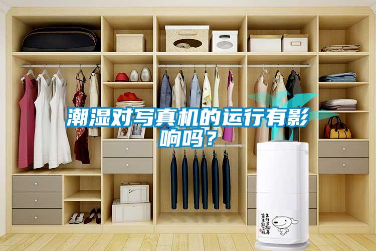 潮濕對寫真機的運行有影響嗎？