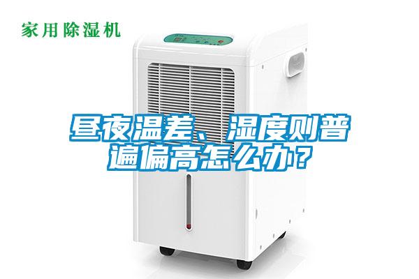 晝夜溫差、濕度則普遍偏高怎么辦？